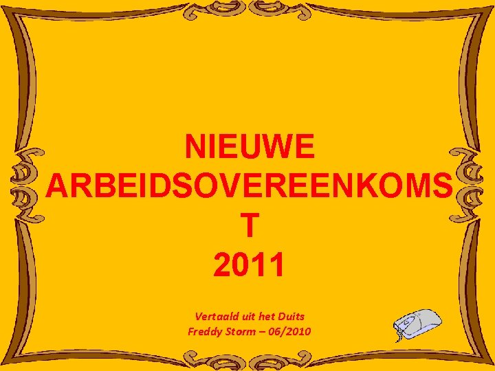 NIEUWE ARBEIDSOVEREENKOMS T 2011 Vertaald uit het Duits Freddy Storm – 06/2010 