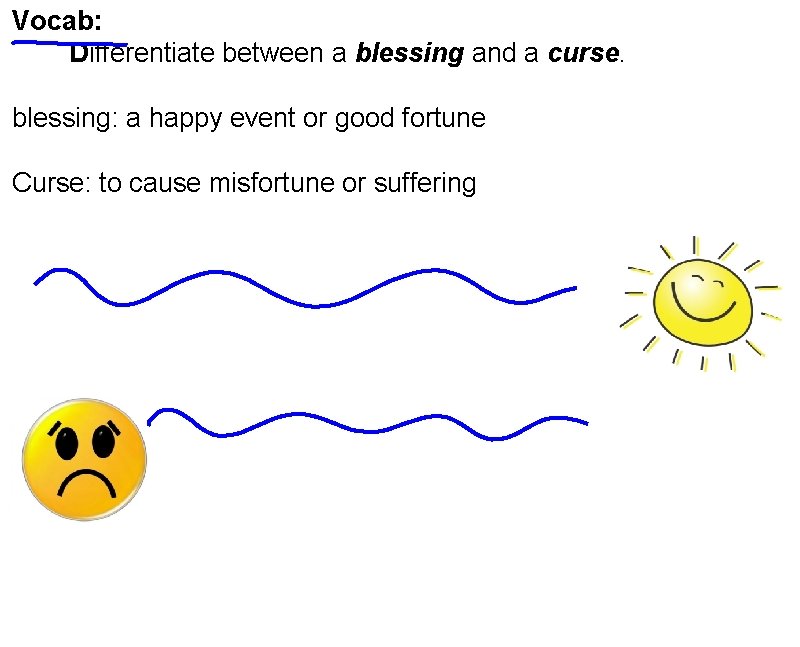 Vocab: Differentiate between a blessing and a curse. blessing: a happy event or good