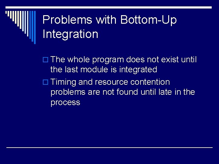 Problems with Bottom-Up Integration o The whole program does not exist until the last