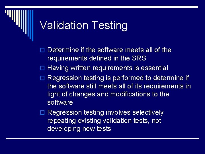 Validation Testing o Determine if the software meets all of the requirements defined in