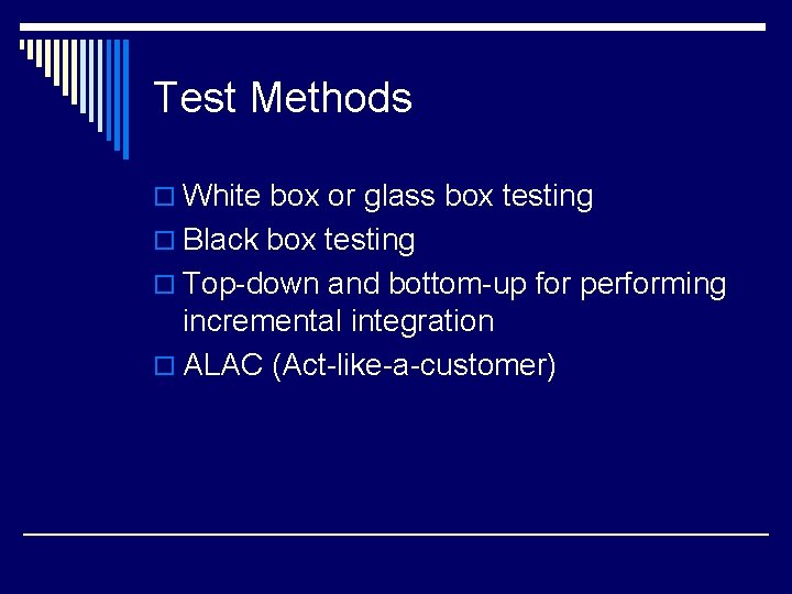 Test Methods o White box or glass box testing o Black box testing o