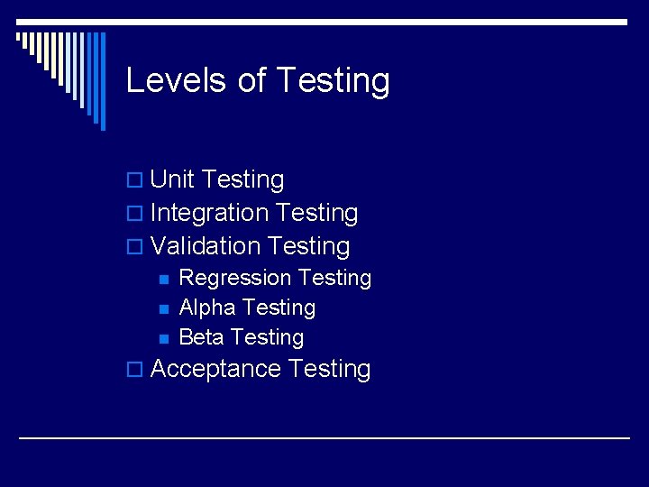 Levels of Testing o Unit Testing o Integration Testing o Validation Testing n Regression