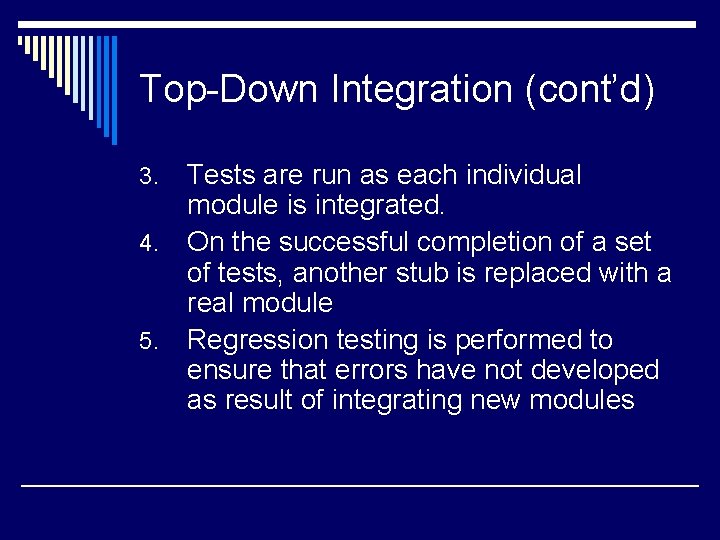 Top-Down Integration (cont’d) Tests are run as each individual module is integrated. 4. On