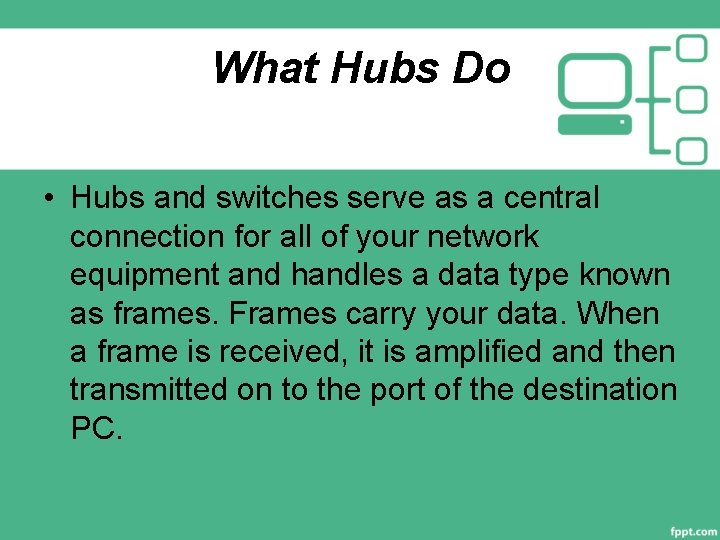What Hubs Do • Hubs and switches serve as a central connection for all