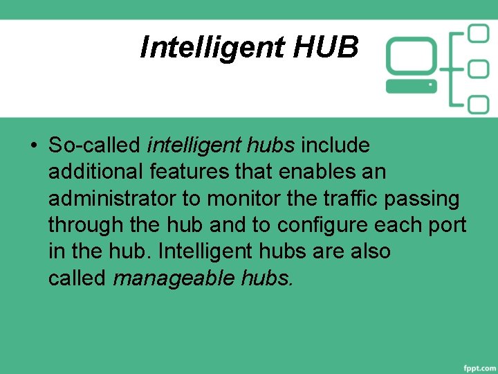 Intelligent HUB • So-called intelligent hubs include additional features that enables an administrator to