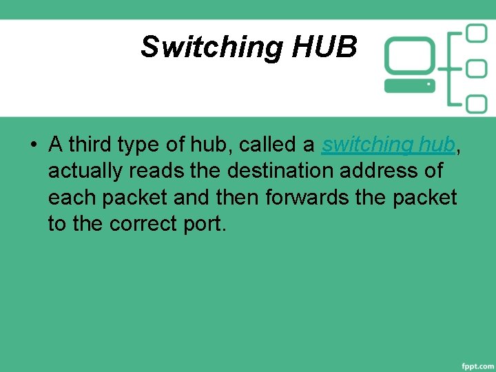 Switching HUB • A third type of hub, called a switching hub, actually reads