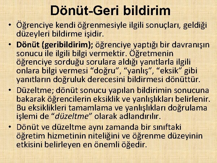 Dönüt-Geri bildirim • Öğrenciye kendi öğrenmesiyle ilgili sonuçları, geldiği düzeyleri bildirme işidir. • Dönüt