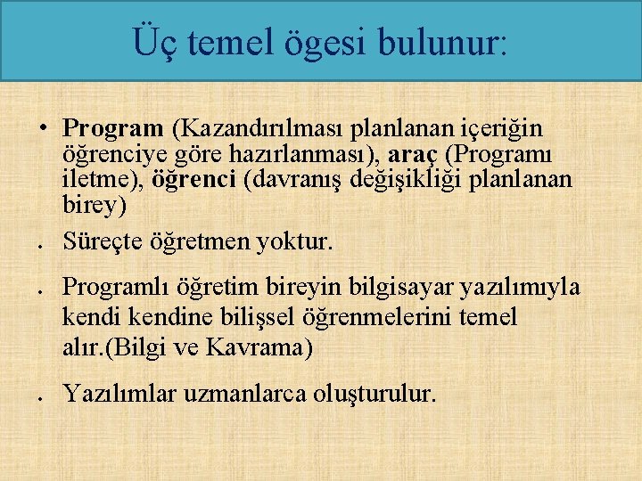 Üç temel ögesi bulunur: • Program (Kazandırılması planlanan içeriğin öğrenciye göre hazırlanması), araç (Programı