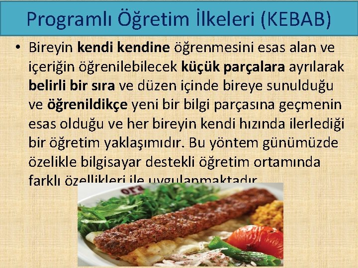 Programlı Öğretim İlkeleri (KEBAB) • Bireyin kendine öğrenmesini esas alan ve içeriğin öğrenilebilecek küçük