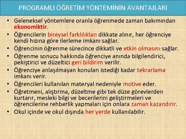 PROGRAMLI ÖĞRETİM YÖNTEMİNİN AVANTAJLARI • Geleneksel yöntemlere oranla öğrenmede zaman bakımından ekonomiktir. • Öğrencilerin