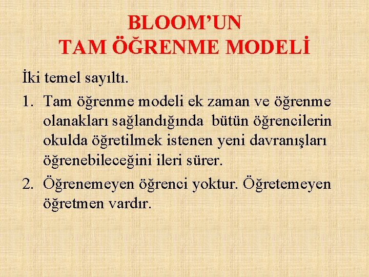 BLOOM’UN TAM ÖĞRENME MODELİ İki temel sayıltı. 1. Tam öğrenme modeli ek zaman ve