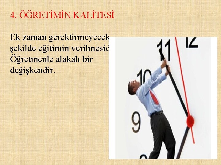 4. ÖĞRETİMİN KALİTESİ Ek zaman gerektirmeyecek şekilde eğitimin verilmesidir. Öğretmenle alakalı bir değişkendir. 