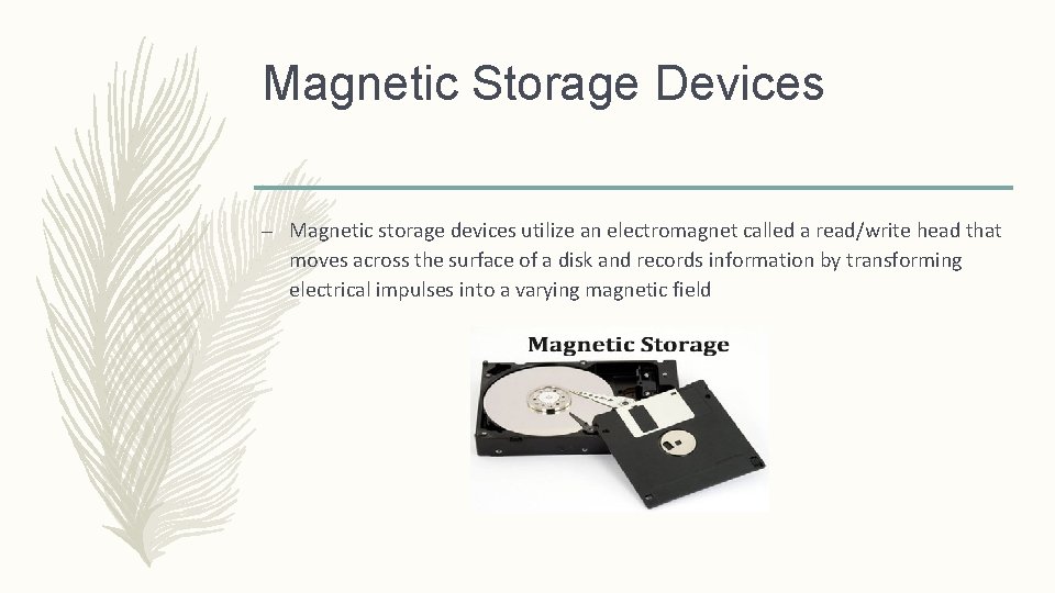 Magnetic Storage Devices – Magnetic storage devices utilize an electromagnet called a read/write head