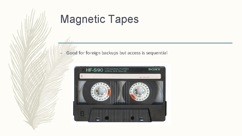 Magnetic Tapes – Good foreign backups but access is sequential 