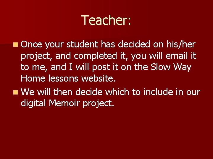 Teacher: n Once your student has decided on his/her project, and completed it, you