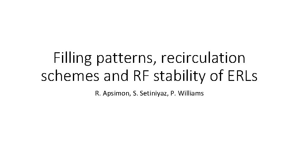 Filling patterns, recirculation schemes and RF stability of ERLs R. Apsimon, S. Setiniyaz, P.