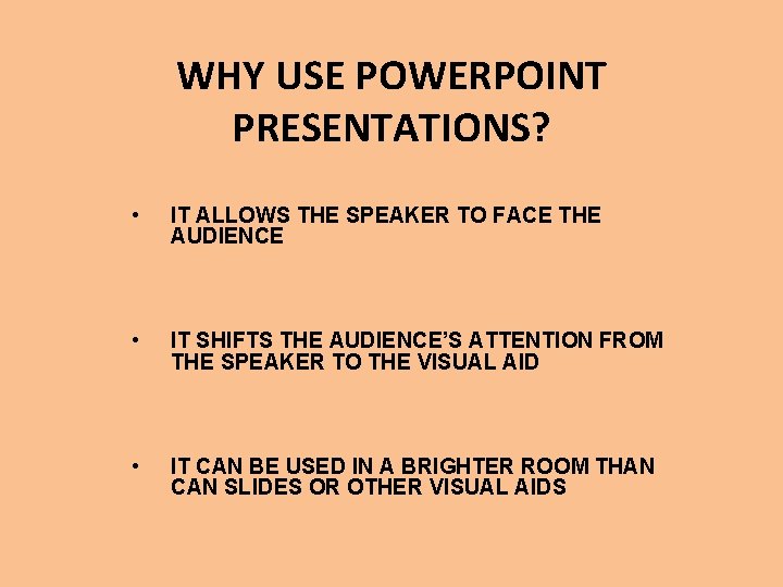 WHY USE POWERPOINT PRESENTATIONS? • IT ALLOWS THE SPEAKER TO FACE THE AUDIENCE •