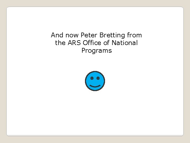 And now Peter Bretting from the ARS Office of National Programs 