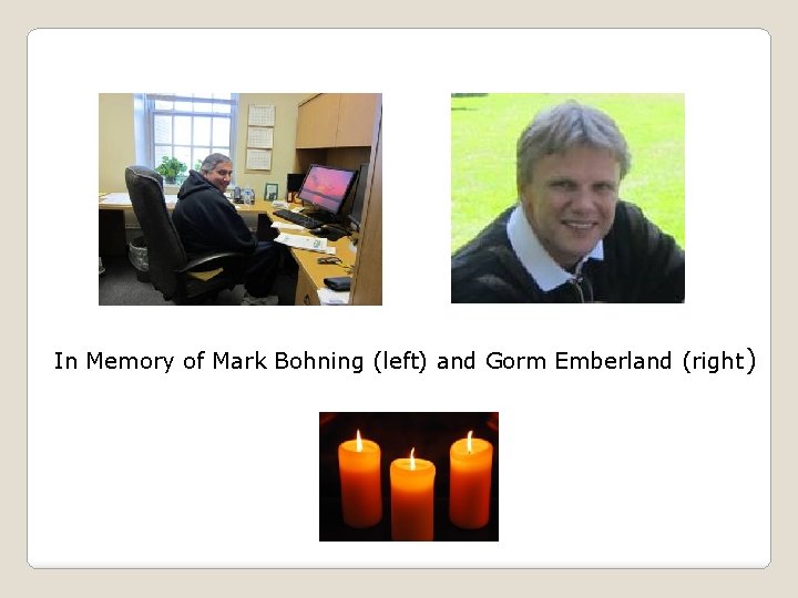 In Memory of Mark Bohning (left) and Gorm Emberland (right ) 