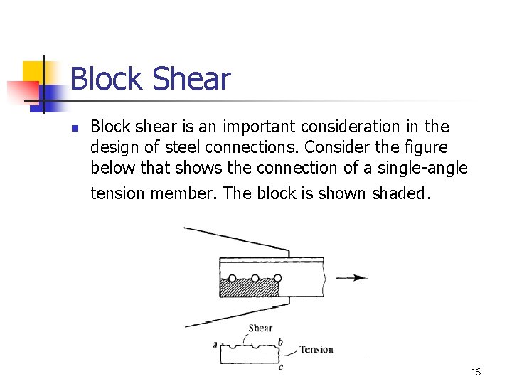 Block Shear n Block shear is an important consideration in the design of steel