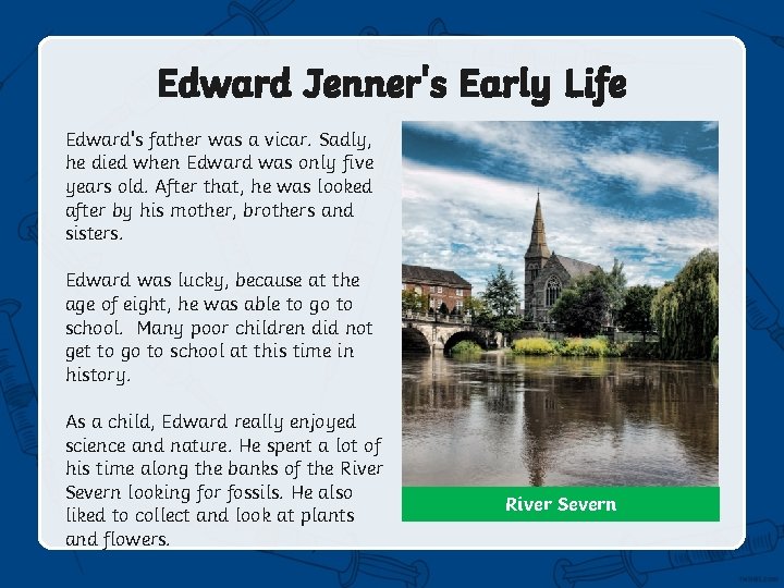 Edward Jenner's Early Life Edward's father was a vicar. Sadly, he died when Edward