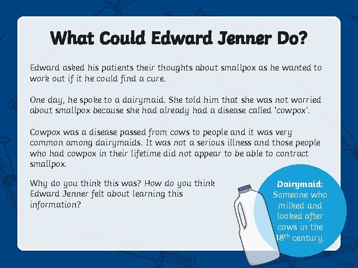 What Could Edward Jenner Do? Edward asked his patients their thoughts about smallpox as