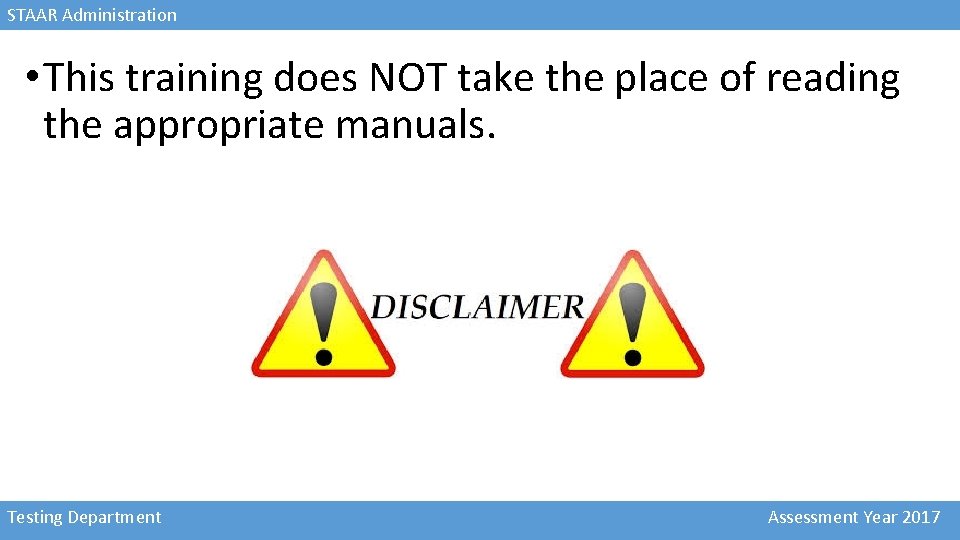 STAAR Administration • This training does NOT take the place of reading the appropriate