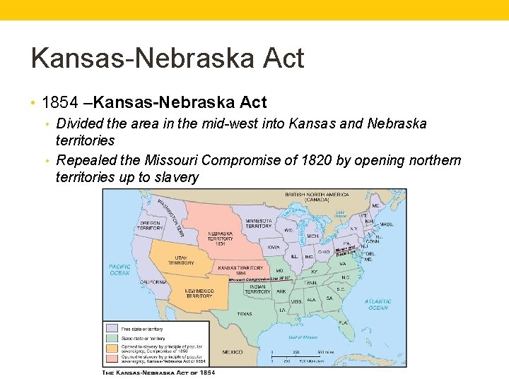 Kansas-Nebraska Act • 1854 –Kansas-Nebraska Act • Divided the area in the mid-west into