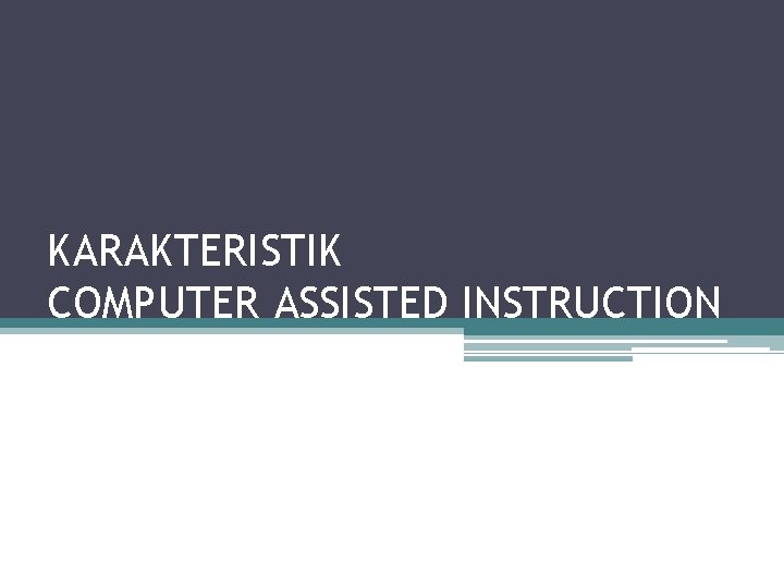 KARAKTERISTIK COMPUTER ASSISTED INSTRUCTION KARAKTERISTIK COMPUTER ASSISTED INSTRUCTION