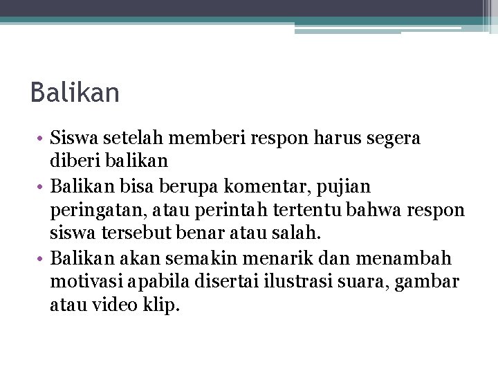 Balikan • Siswa setelah memberi respon harus segera diberi balikan • Balikan bisa berupa Balikan • Siswa setelah memberi respon harus segera diberi balikan • Balikan bisa berupa