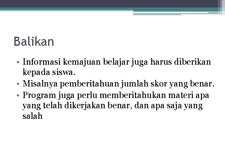 Balikan • Informasi kemajuan belajar juga harus diberikan kepada siswa. • Misalnya pemberitahuan jumlah Balikan • Informasi kemajuan belajar juga harus diberikan kepada siswa. • Misalnya pemberitahuan jumlah