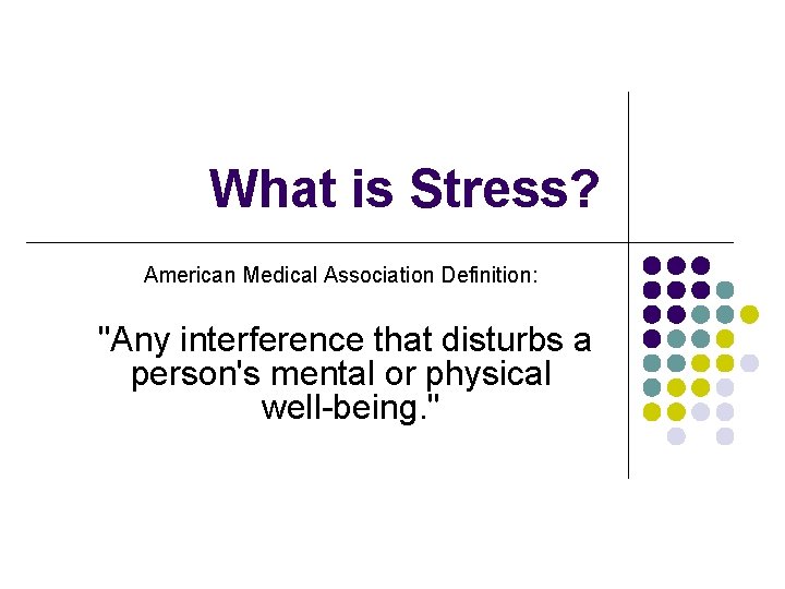 What is Stress? American Medical Association Definition: "Any interference that disturbs a person's mental
