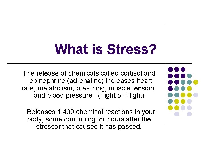 What is Stress? The release of chemicals called cortisol and epinephrine (adrenaline) increases heart