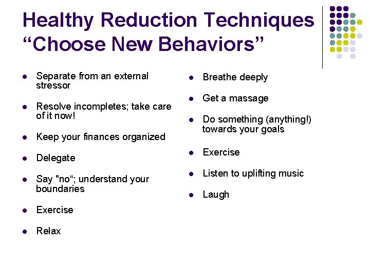Healthy Reduction Techniques “Choose New Behaviors” l l Separate from an external stressor Resolve