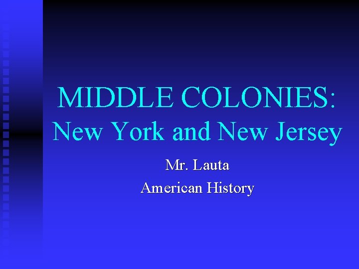 MIDDLE COLONIES: New York and New Jersey Mr. Lauta American History 