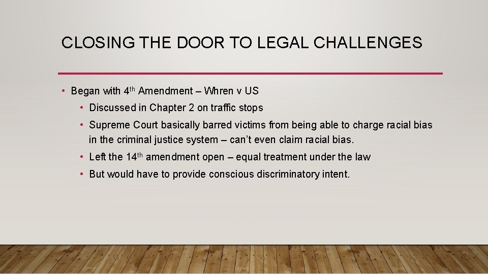 CLOSING THE DOOR TO LEGAL CHALLENGES • Began with 4 th Amendment – Whren