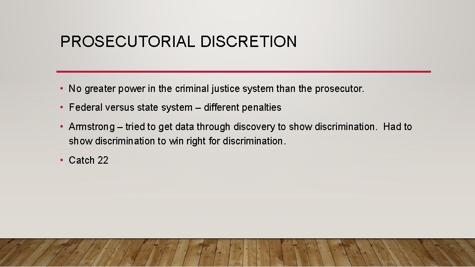 PROSECUTORIAL DISCRETION • No greater power in the criminal justice system than the prosecutor.