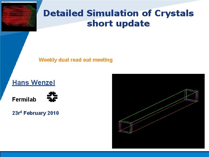 Detailed Simulation of Crystals short update Weekly dual read out meeting Hans Wenzel Fermilab