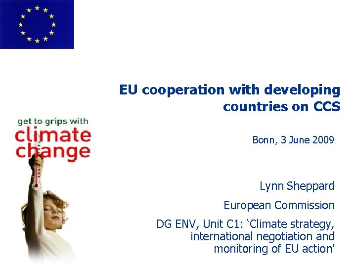 EU cooperation with developing countries on CCS Bonn, 3 June 2009 Lynn Sheppard European