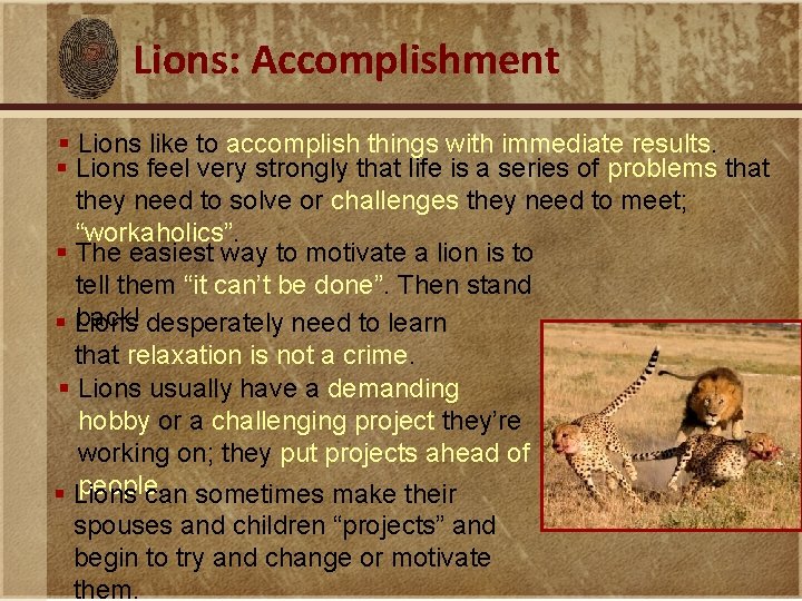 Lions: Accomplishment § Lions like to accomplish things with immediate results. § Lions feel