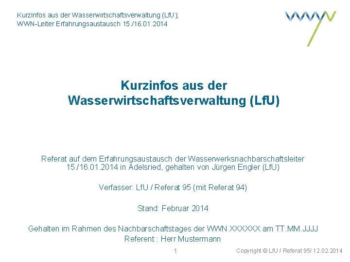 Kurzinfos aus der Wasserwirtschaftsverwaltung (Lf. U); WWN-Leiter Erfahrungsaustausch 15. /16. 01. 2014 Kurzinfos aus