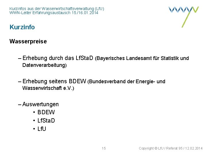 Kurzinfos aus der Wasserwirtschaftsverwaltung (Lf. U) WWN-Leiter Erfahrungsaustausch 15. /16. 01. 2014 Kurzinfo Wasserpreise