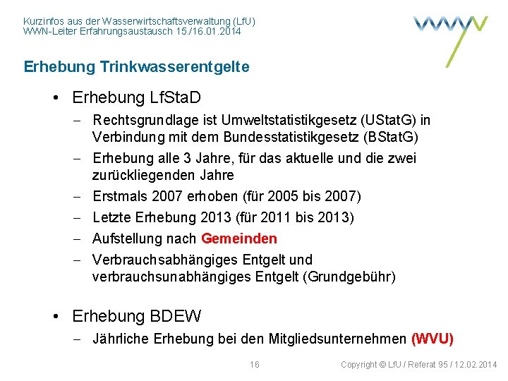 Kurzinfos aus der Wasserwirtschaftsverwaltung (Lf. U) WWN-Leiter Erfahrungsaustausch 15. /16. 01. 2014 Erhebung Trinkwasserentgelte