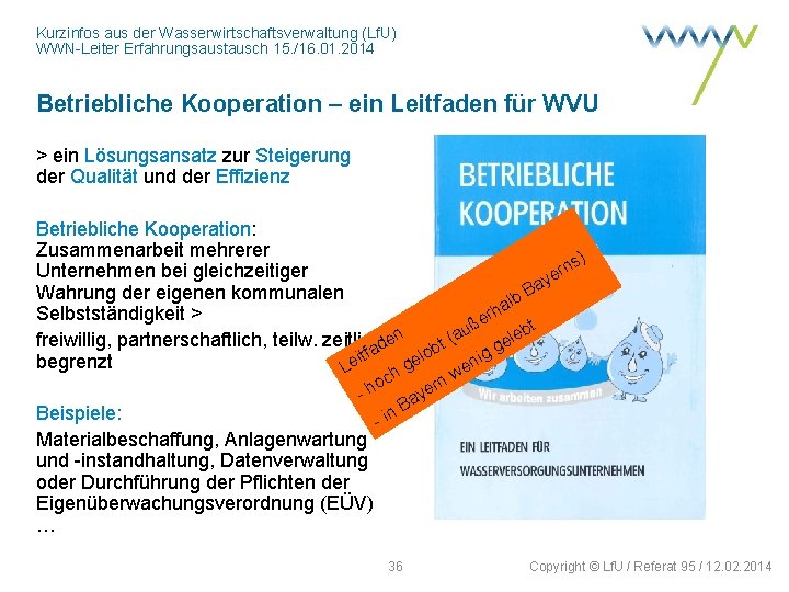 Kurzinfos aus der Wasserwirtschaftsverwaltung (Lf. U) WWN-Leiter Erfahrungsaustausch 15. /16. 01. 2014 Betriebliche Kooperation