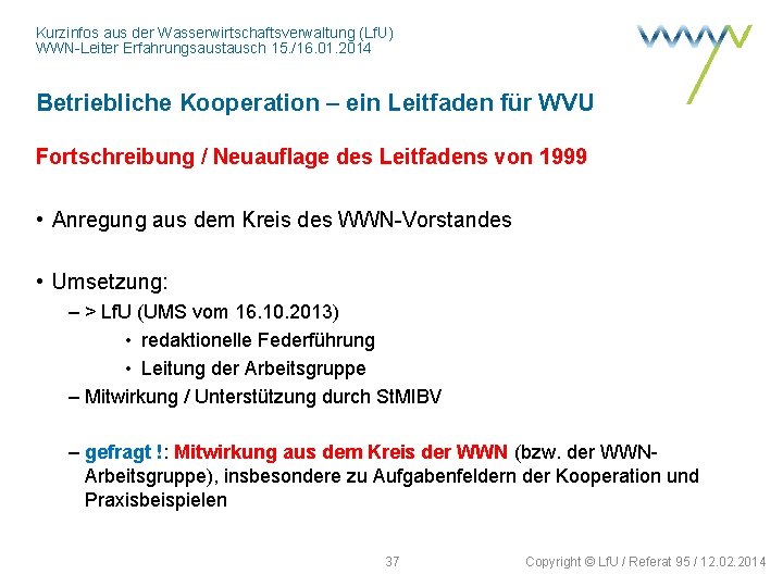 Kurzinfos aus der Wasserwirtschaftsverwaltung (Lf. U) WWN-Leiter Erfahrungsaustausch 15. /16. 01. 2014 Betriebliche Kooperation