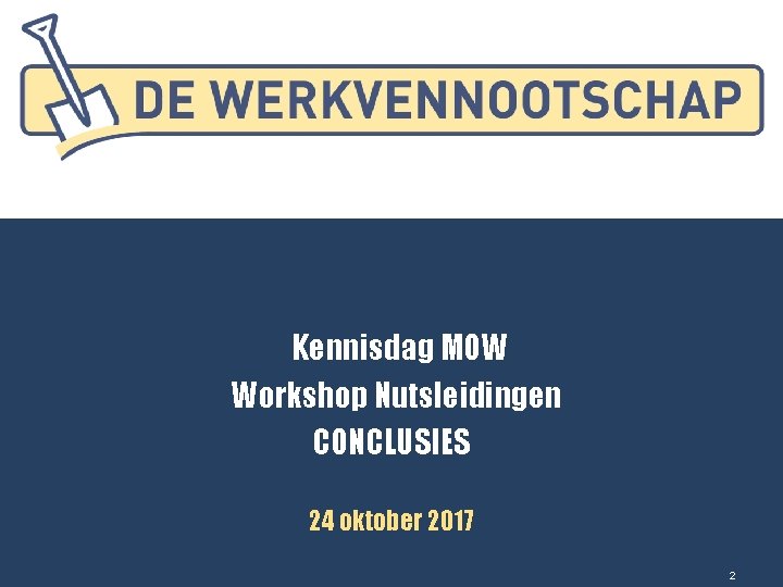 Kennisdag MOW Workshop Nutsleidingen CONCLUSIES 24 oktober 2017 2 