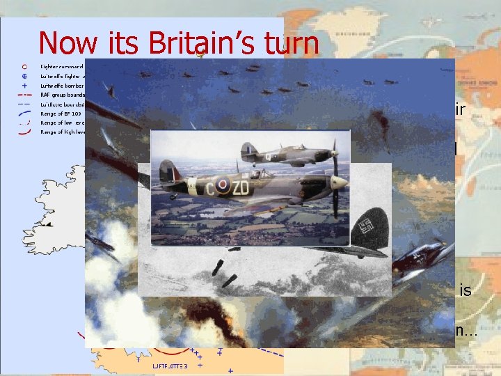 Now its Britain’s turn • Germany attacks by air in summer of 1940 –