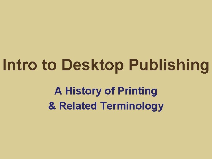 Intro to Desktop Publishing A History of Printing & Related Terminology 