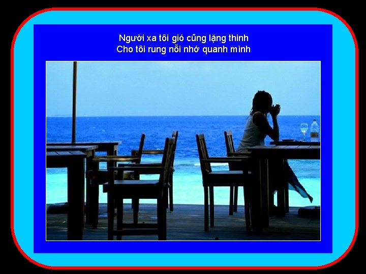 Người xa tôi gió cũng lặng thinh Cho tôi rung nỗi nhớ quanh mình