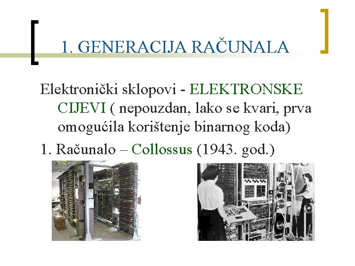 1. GENERACIJA RAČUNALA Elektronički sklopovi - ELEKTRONSKE CIJEVI ( nepouzdan, lako se kvari, prva